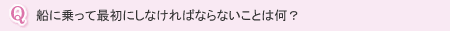 船に乗って最初にしなければならないことは何？